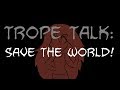 Trope Talk: Save The World