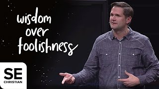 Wisdom Over Foolishness | GET OVER YOURSELF | Kyle Idleman