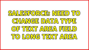 Salesforce: Need to change data type of text area field to long text area