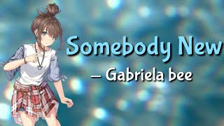 Somebody New — Gabriela Bee Nightcore || With Lyrics