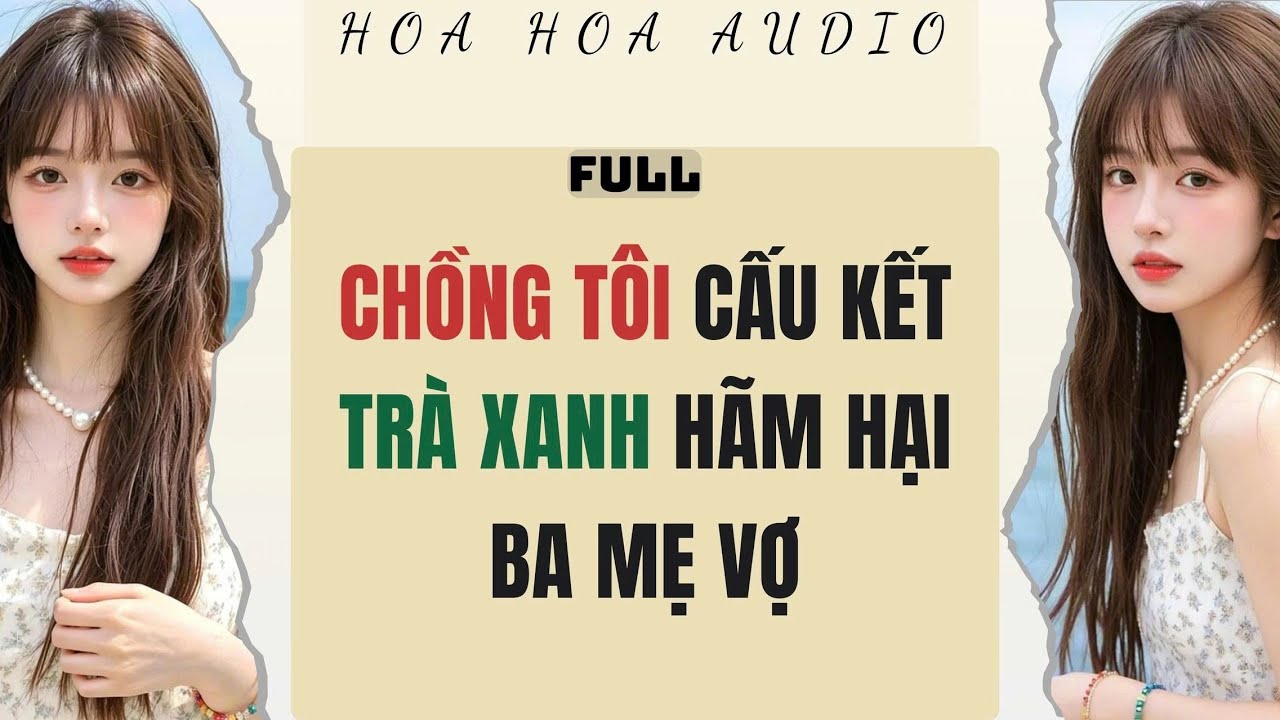 Full audio | CHỒNG TÔI CẤU KẾT TRÀ XANH HÃM HẠI BA MẸ VỢ | Hoa Hoa Audio #truyenaudio #audio