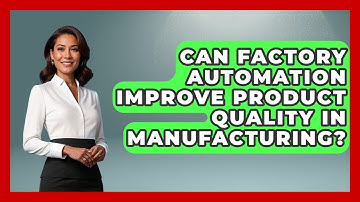 Can Factory Automation Improve Product Quality in Manufacturing? | Industrial Tech Insights News