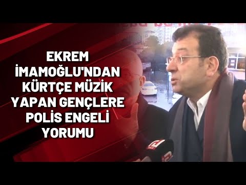 Ekrem İmamoğlu'ndan Kürtçe müzik yapan gençlere polis engeli yorumu