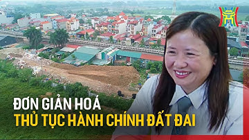 Đơn giản hóa thủ tục hành chính trong lĩnh vực đất đai | Cải cách hành chính