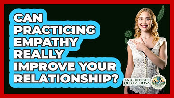 Can Practicing Empathy Really Improve Your Relationship? - Anecdotes in Quotation