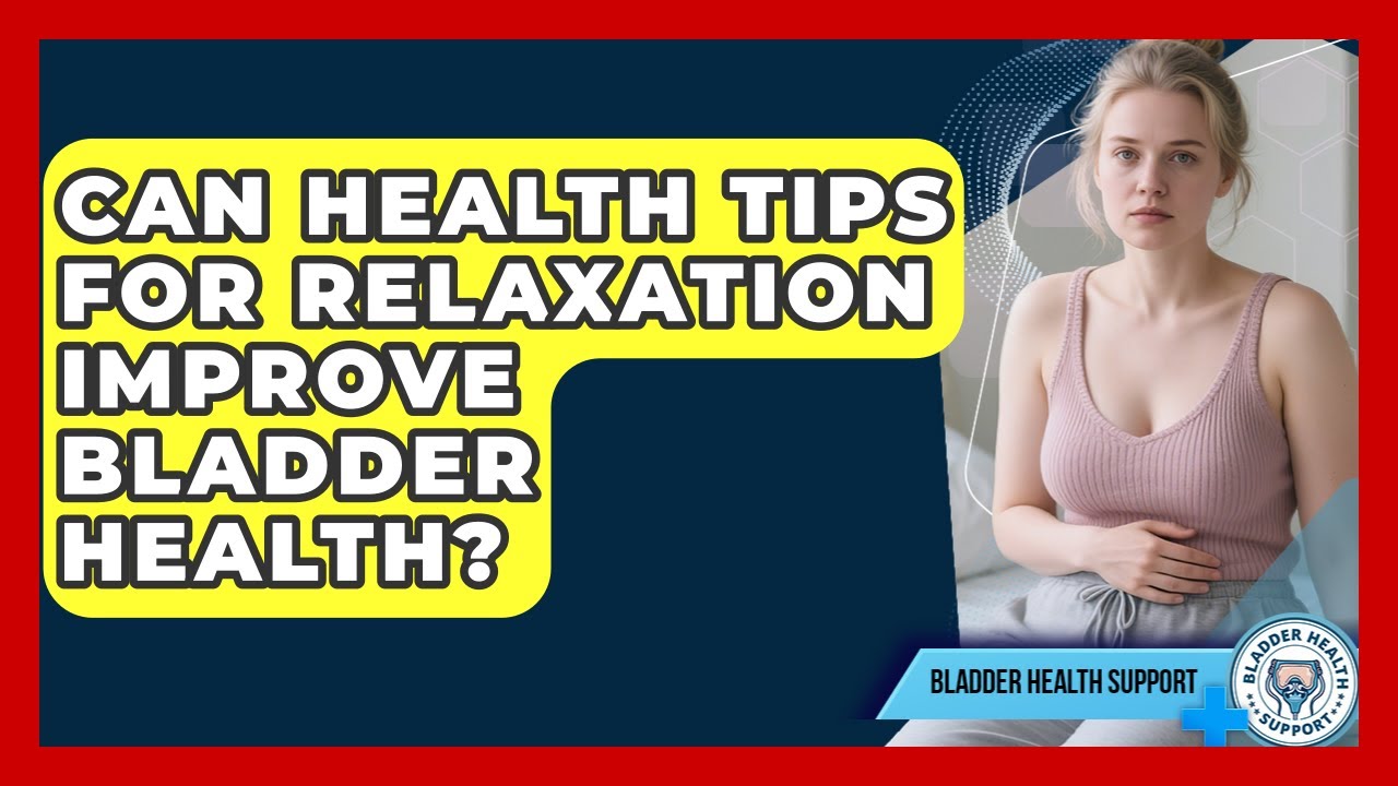 Can Health Tips for Relaxation Improve Bladder Health? | Bladder Health Support News