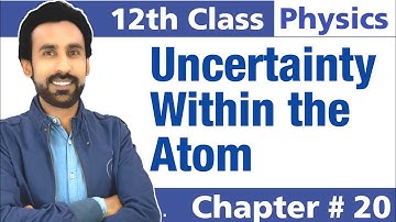 Uncertainty With Atom  || 12th Class Physics - Chapter 20 || 2nd year physics