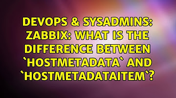 DevOps & SysAdmins: Zabbix: What is the difference between `HostMetadata` and `HostMetadataItem`?