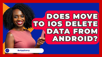 Does Move To iOS Delete Data From   Android? - Be App Savvy