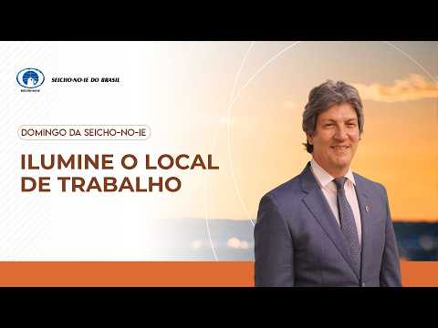 Ilumine o local de trabalho - Domingo da Seicho-No-Ie