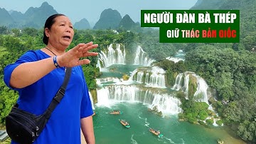 Người Đàn Bà Thép Kiên Cường Giữ Thác Bản Giốc Cho Việt Nam | Người Đặc Biệt