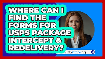 Where Can I Find The Forms For USPS   Package Intercept & Redelivery? | CountyOffice News