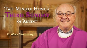 Third Sunday of Advent - Two-Minute Homily: Fr Wrex Woolnough