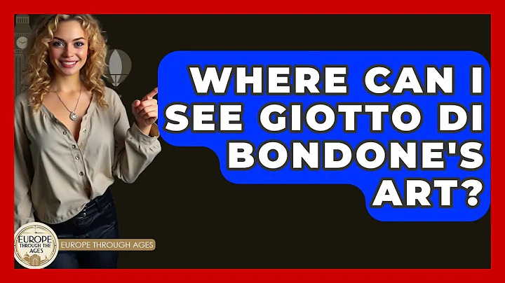 Where Can I See Giotto Di Bondone's Art? - Europe Through the Ages