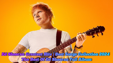 Ed Sheeran Greatest Hits 💫 | Best Songs Collection 2024 | The Best Of Ed Sheeran Full Album
