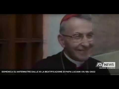 DOMENICA SU ANTENNATRE DALLE 10 LA BEATIFICAZIONE DI PAPA LUCIANI | 01/09/2022