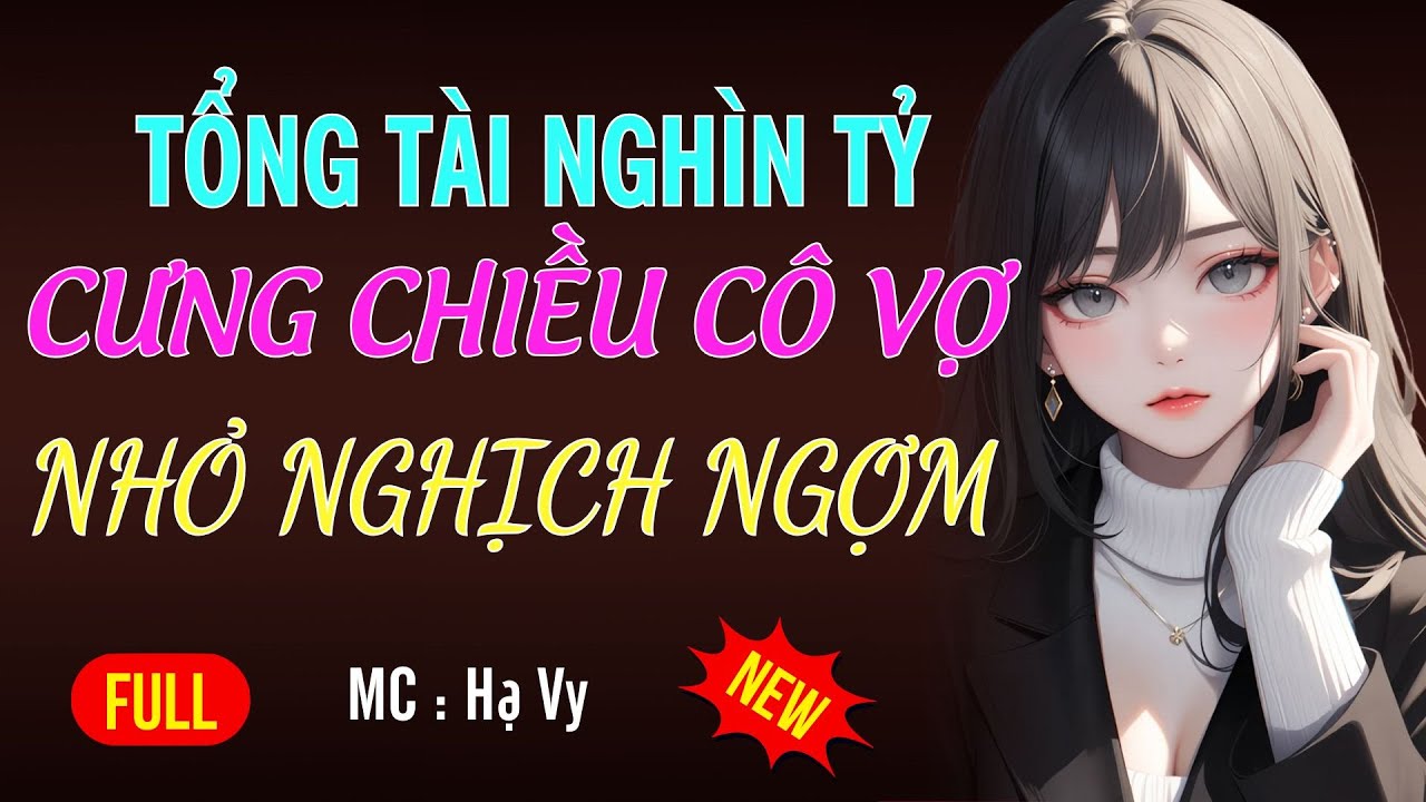 TỔNG TÀI NGHÌN TỶ CƯNG CHIỀU CÔ VỢ NHỎ | AUDIO TIỂU THUYẾT NGÔN TÌNH HAY MC HẠ VY DIỄN ĐỌC MỚI 2026