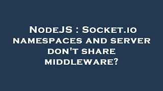 NodeJS : Socket.io namespaces and server don't share middleware?