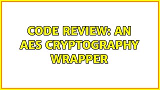 Code Review: An AES Cryptography Wrapper (2 Solutions!!)