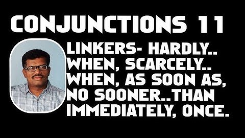 CONJUNCTIONS 11  LINKERS- NO SOONER..THAN, HARDLY..WHEN,, SCARCELY...WHEN, AS SOON AS, IMMEDIATELY..