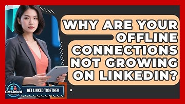 Why Are Your Offline Connections Not Growing On LinkedIn? - Get Linked Together