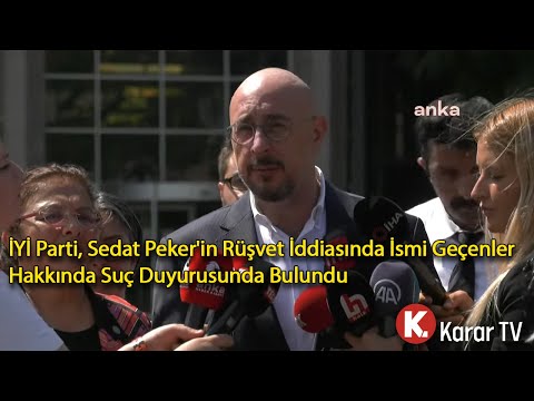 İYİ Parti, Sedat Peker'in Rüşvet İddiasında İsmi Geçenler Hakkında Suç Duyurusunda Bulundu