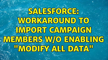 Salesforce: Workaround to import Campaign Members w/o enabling "Modify All Data"
