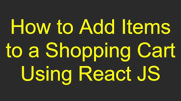 How to Add Items to a Shopping Cart Using React JS