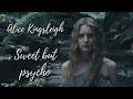 Alice Kingsleigh | sweet but psycho.