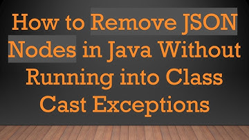 How to Remove JSON Nodes in Java Without Running into Class Cast Exceptions
