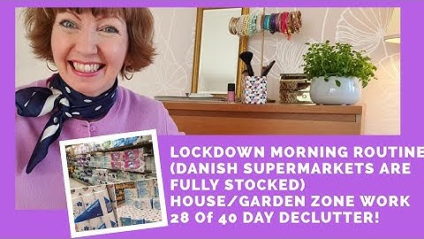 Lockdown Morning Routine, Danish Supermarkets stocked, Flylady Zones for Garden, 40 Day Declutter