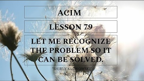 365 days of ACIM: Lesson 79 - “Let me recognize the problem so it can be solved”