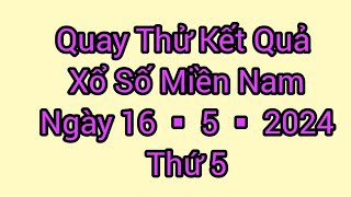 Quay Thử Xổ Số Miền Nam Hôm Nay, Ngày 16 - 5 - 2024, Thứ 5, quay thử miền nam