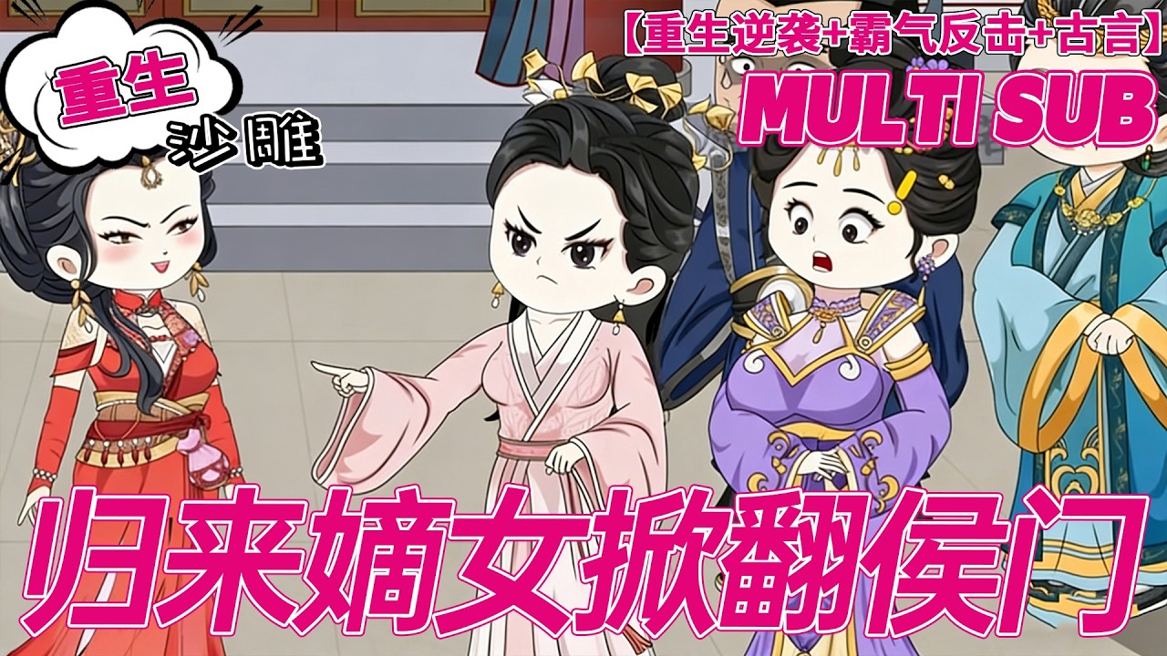 💕热门【重生动画】《归来嫡女掀翻侯门》被父弃乡野六年，归来逼嫁残疾王爷，我直接翻脸：你算老几！#古代 #逆袭 #沙雕剧情 #bdhm
