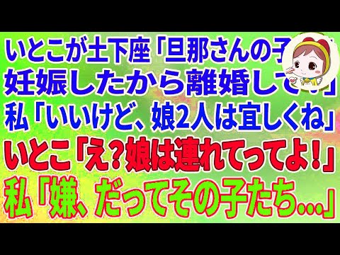 【スカッとする話】20歳年下のいとこが土下座「旦那さんの子供を妊娠したから離婚して！」私「いいけど、娘2人は宜しくね」いとこ「え？娘は連れてってよ！」私「嫌、だってその子たち…」