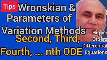 Tips for Wronskian Method, Parameters of Variation, 2,3, 4,...,nth, order Differential eqs