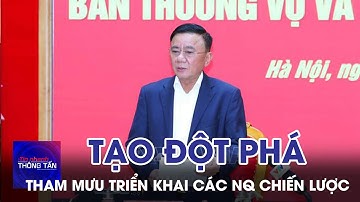 Tạo đột phá trong tham mưu triển khai các Nghị quyết chiến lược | Tin nhanh Thông tấn