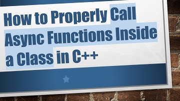 How to Properly Call Async Functions Inside a Class in C+ +