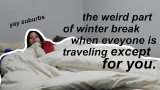 the weird part of winter break when you&#39;re alone in your hometown