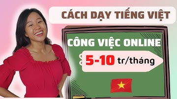 CÁCH DẠY TIẾNG VIỆT cho người nước ngoài - Công việc online 5-10tr/tháng