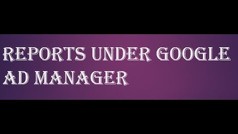 Reports Under Google Ad Manager