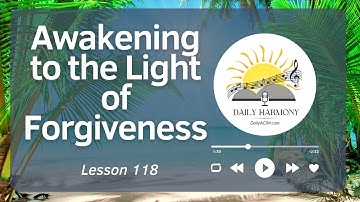 Lesson 118: Awakening to the Light of Forgiveness | Music Inspired by A Course in Miracles
