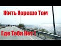 ЖИТЬ ХОРОШО ТАМ - ГДЕ ТЕБЯ НЕТ !