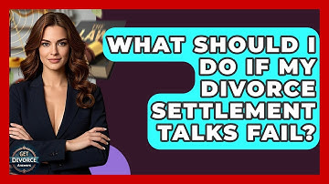 What Should I Do If My Divorce Settlement Talks Fail? - Get Divorce Answers