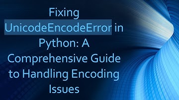 Fixing UnicodeEncodeError in Python: A Comprehensive Guide to Handling Encoding Issues