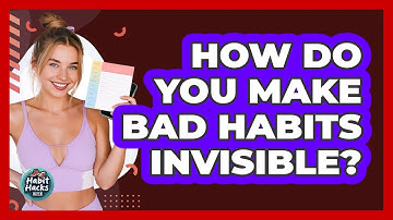 How Do You Make Bad Habits Invisible? - Habit Hacks Hub