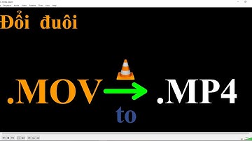 Đổi đuôi MOV sang MP4 bằng phần mềm VLC media player (nhanh gọn)