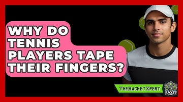 Why Do Tennis Players Tape Their Fingers? - The Racket Xpert