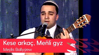 Meylis Ballyyew - Kese arkach, Menli gyz  | 2021