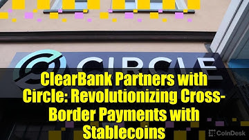 ClearBank Partners with Circle: Revolutionizing Cross-Border Payments with Stablecoins